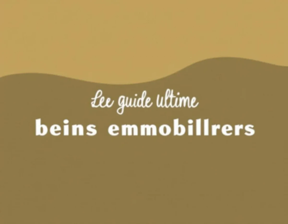 Le Guide Ultime des Biens Immobiliers en 2025